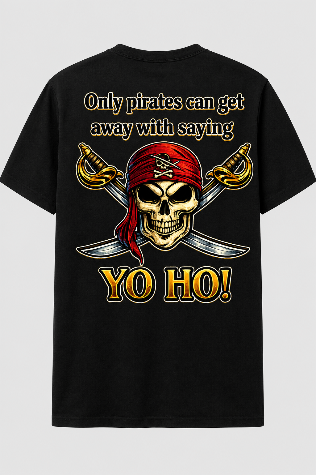 Only Pirates Can Get Away With Saying Yo Ho! Tee